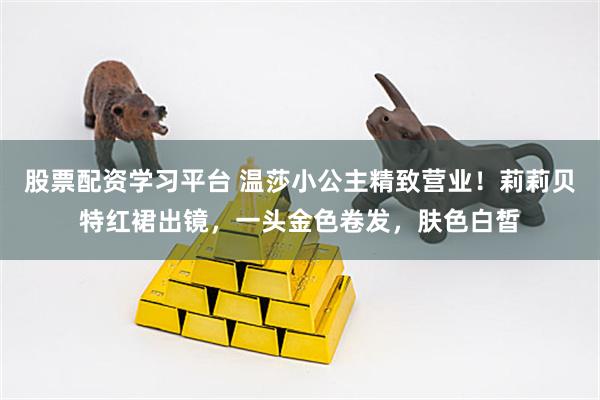 股票配资学习平台 温莎小公主精致营业！莉莉贝特红裙出镜，一头金色卷发，肤色白皙